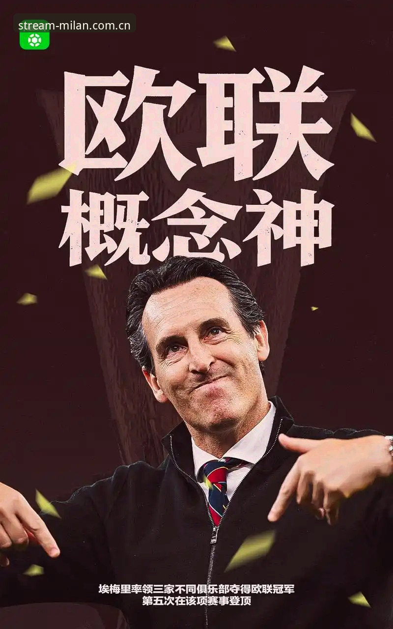 阿斯顿维拉欧联杯夺冠深度分析：埃梅里创造纪录，米兰体育平台见证30年冠军荒终结